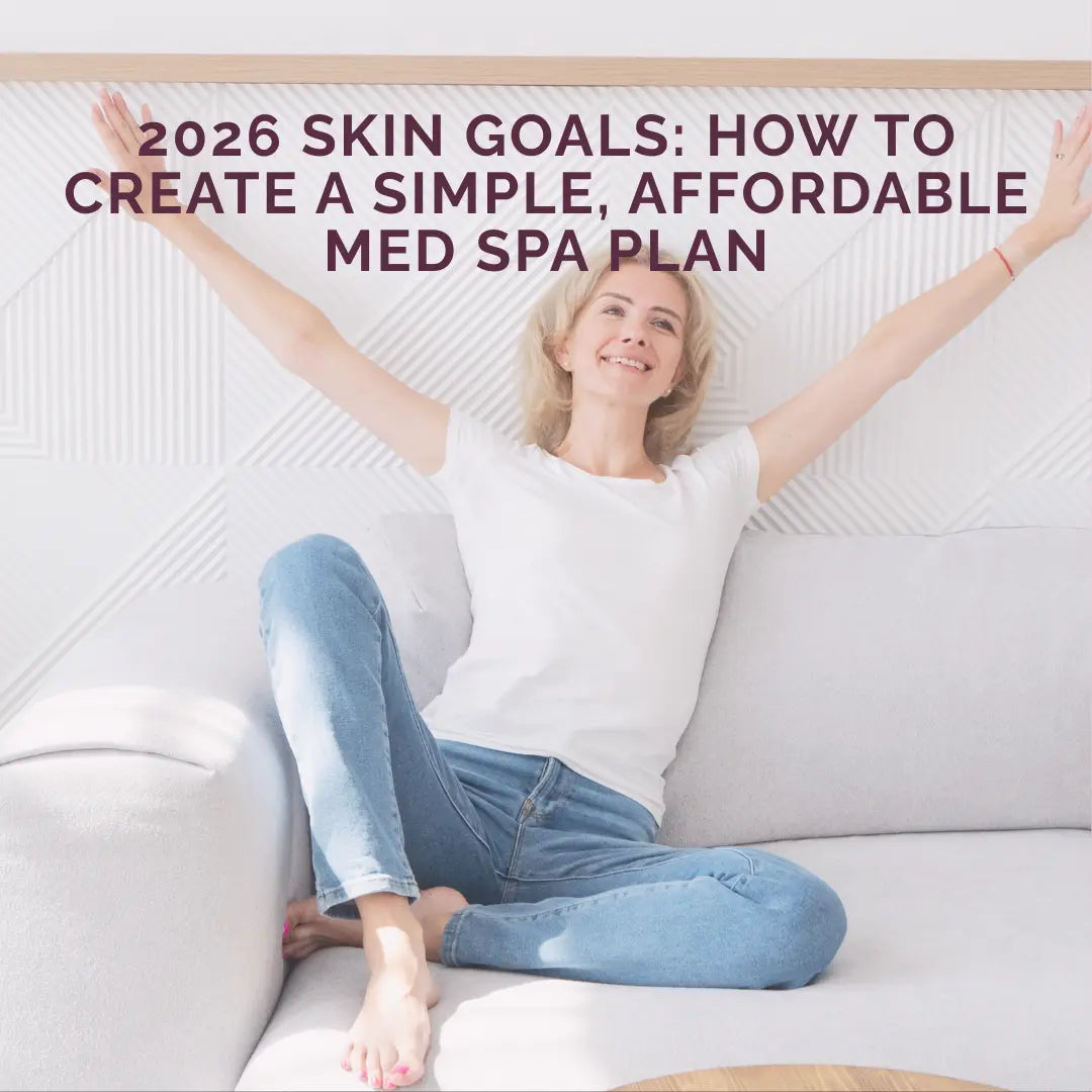 2026 Skin Goals: How to Create a Simple, Affordable Med Spa Plan 
