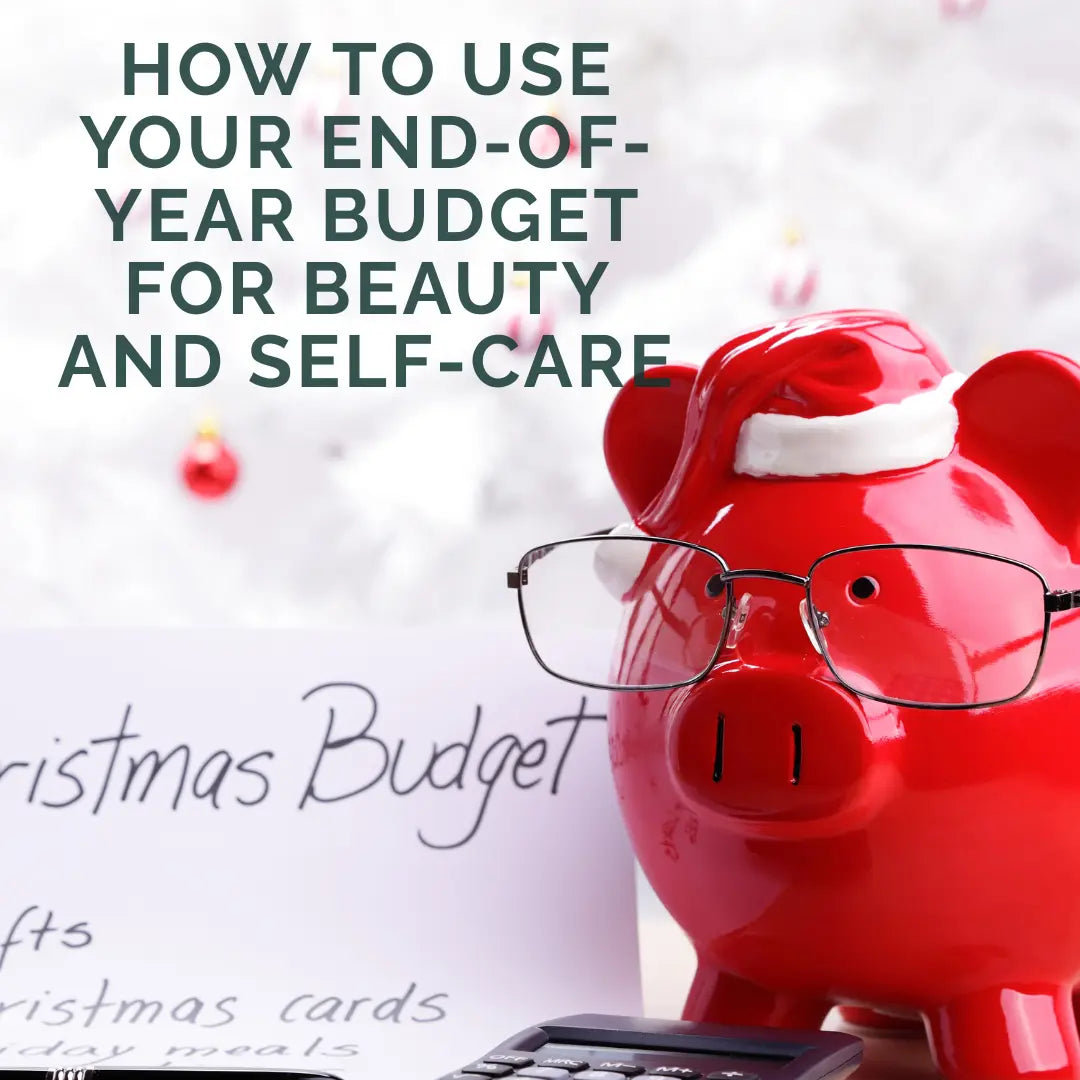 How to Use Your End-of-Year Budget for Beauty and Self-Care 